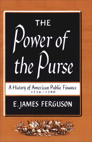 The Power Of The Purse A History Of American Public Finance 17761790 E James Ferguson