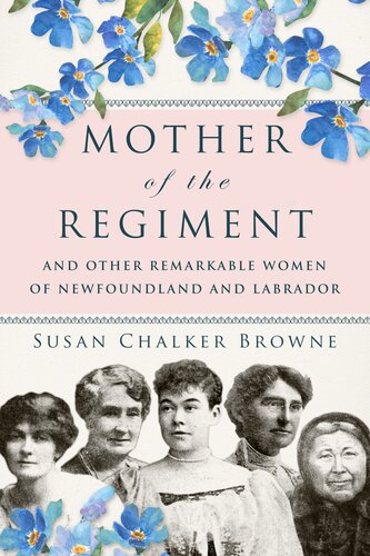 Mother Of The Regiment And Other Remarkable Women Of Newfoundland And Labrador Susan Chalker Browne