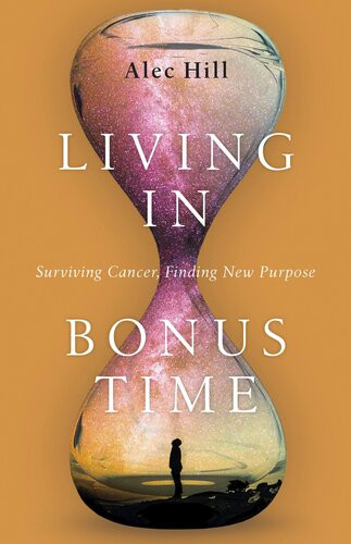 Living In Bonus Time Surviving Cancer Finding New Purpose Alec Hill