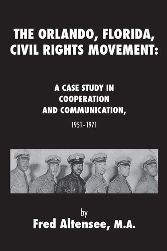The Orlando Florida Civil Rights Movement A Case Study In Cooperation And Communication 19511971 Altensee Fred