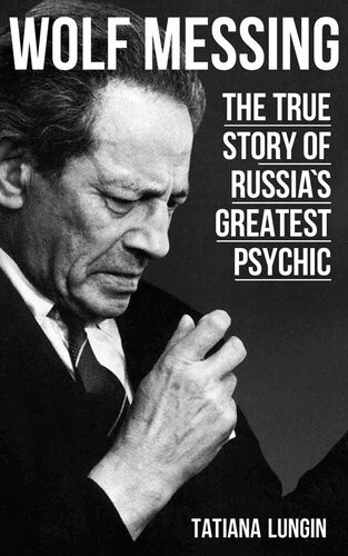 Wolf Messing The True Story Of Russias Greatest Psychic Tatiana Lungin