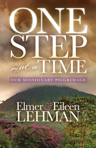 One Step At A Time Our Missionary Pilgrimage Elmer Lehman Eileen Lehman