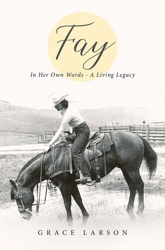 Fay In Her Own Words A Living Legacy Grace E Larson