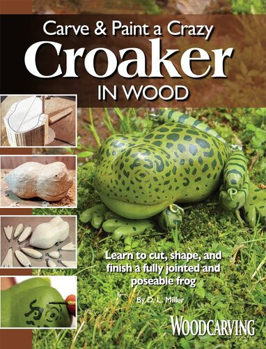 Carve Paint A Crazy Croaker In Wood Learn To Cut Shape And Finish A Fully Jointed And Poseable Frog D L Miller