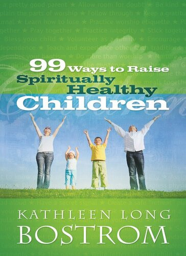 99 Ways To Raise Spiritually Healthy Children Kathleen Long Bostrom