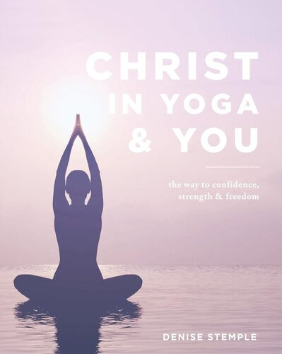Christ In Yoga You The Way To Confidence Strength Freedom Denise Stemple