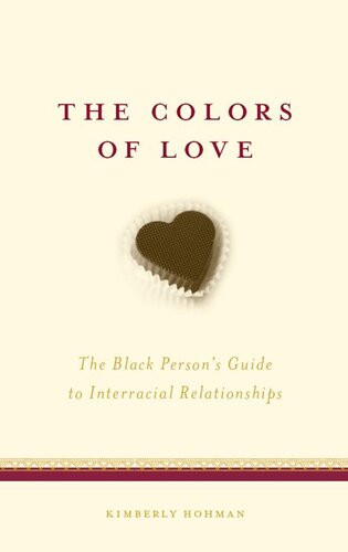 The Colors Of Love The Black Persons Guide To Interracial Relationships Kimberly Hohman