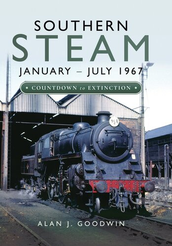 Southern Steam Januaryjuly 1967 Countdown To Extinction Alan J Goodwin