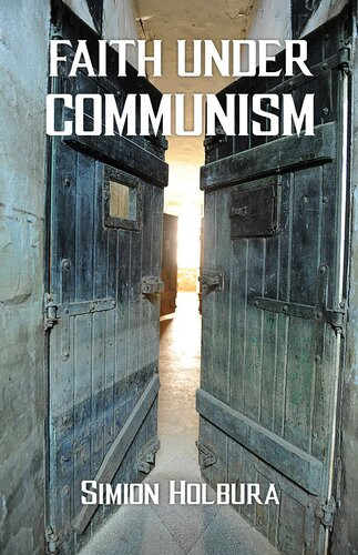Faith Under Communism Simion Holbura