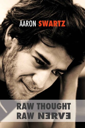 Raw Thought Raw Nerve Inside The Mind Of Aaron Swartz 1st Edition Aaron Swartz