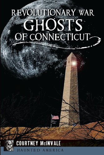 Revolutionary War Ghosts Of Connecticut Courtney Mcinvale