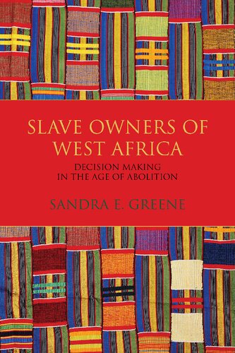 Slave Owners Of West Africa Decision Making In The Age Of Abolition Ebook Sandra E Greene