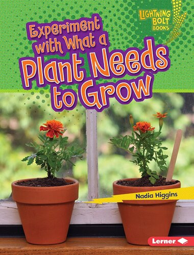 Experiment With What A Plant Needs To Grow Plant Experiments Readalong Ebook Nadia Higgins
