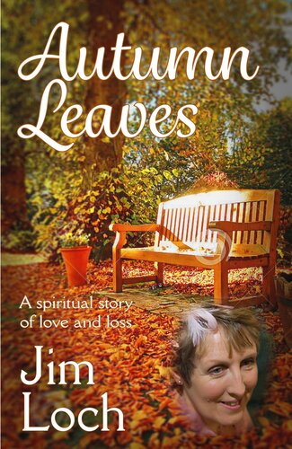 Autumn Leaves A Spiritual Story Of Love And Loss Jim Loch