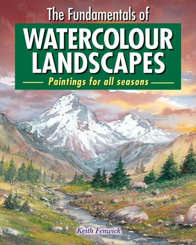 The Fundamentals Of Watercolour Landscapes Paintings For All Seasons Keith Fenwick