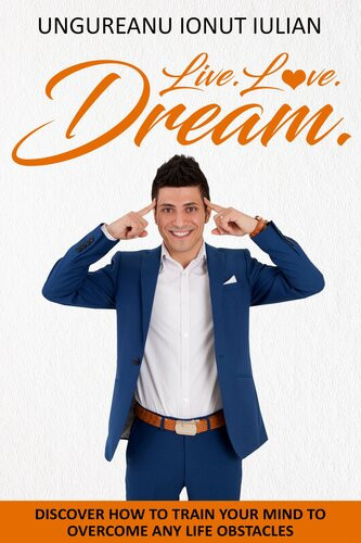 Live Love Dream How To Train Your Mind To Overcome Any Life Obstacles Ionut Iulian Ungureanu