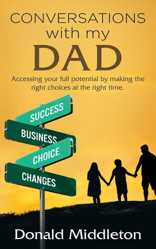 Conversations With My Dad Accessing Your Full Potential By Making The Right Choices At The Right Time Donald Middleton