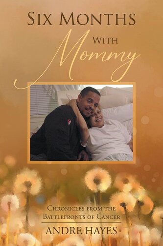 Six Months With Mommy Chronicles From The Battlefronts Of Cancer Andre Hayes