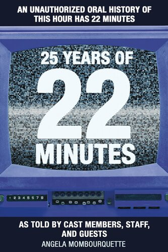 25 Years Of 22 Minutes An Unauthorized Oral History Of This Hour Has 22 Minutes As Told By Cast Members Staff And Guests Angela Mombourquette