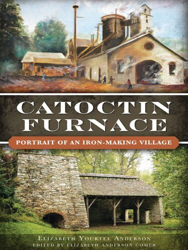 Catoctin Furnace Portrait Of An Iron Making Village Elizabeth Yourtee Anderson Elizabeth Anderson Comer