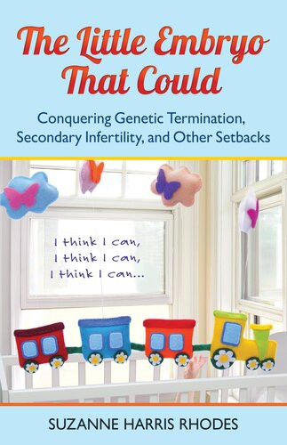 The Little Embryo That Could Conquering Genetic Termination Secondary Infertility And Other Setbacks Suzanne H Rhodes