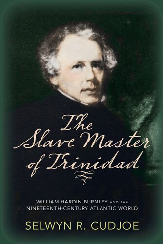 The Slave Master Of Trinidad William Hardin Burnley And The Nineteenthcentury Atlantic World Ebook Selwyn R Cudjoe