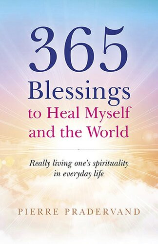 365 Blessings To Heal Myself And The World Really Living Ones Spirituality In Everyday Life Pierre Pradervand