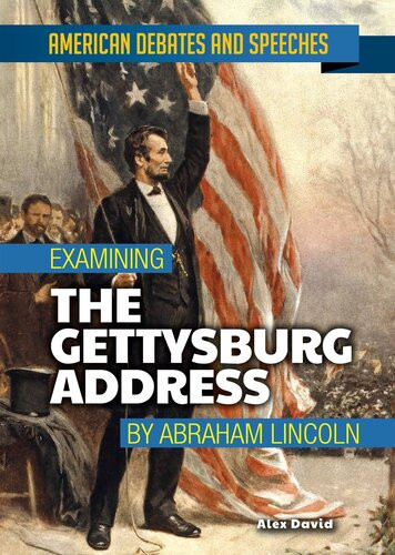 Examining The Gettysburg Address By Abraham Lincoln Alex David