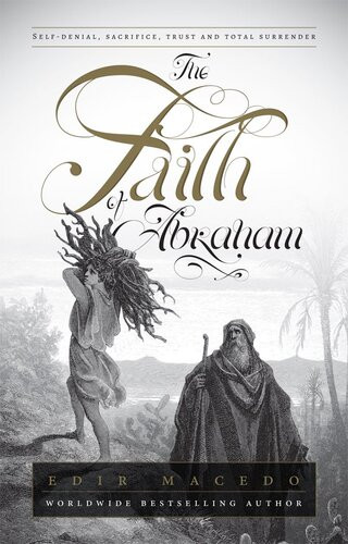 The Faith Of Abraham Selfdenial Sacrifice Trust And Total Surrender Edir Macedo