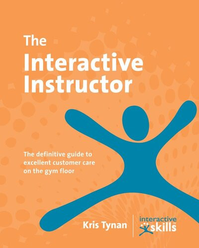 The Interactive Instructor The Definitive Guide To Excellent Customer Care On The Gym Floor Kris Tynan