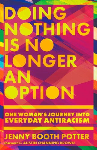Doing Nothing Is No Longer An Option One Womans Journey Into Everyday Antiracism Jenny Booth Potter