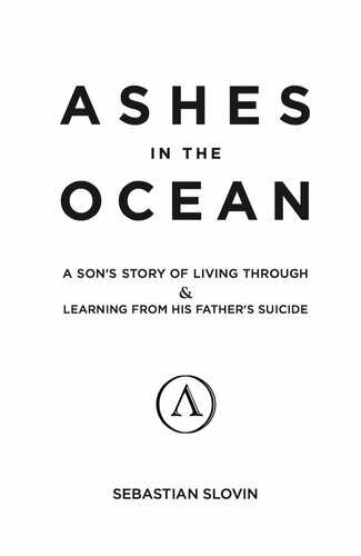 Ashes In The Ocean A Sons Story Of Living Through And Learning From His Fathers Suicide Sebastian Slovin