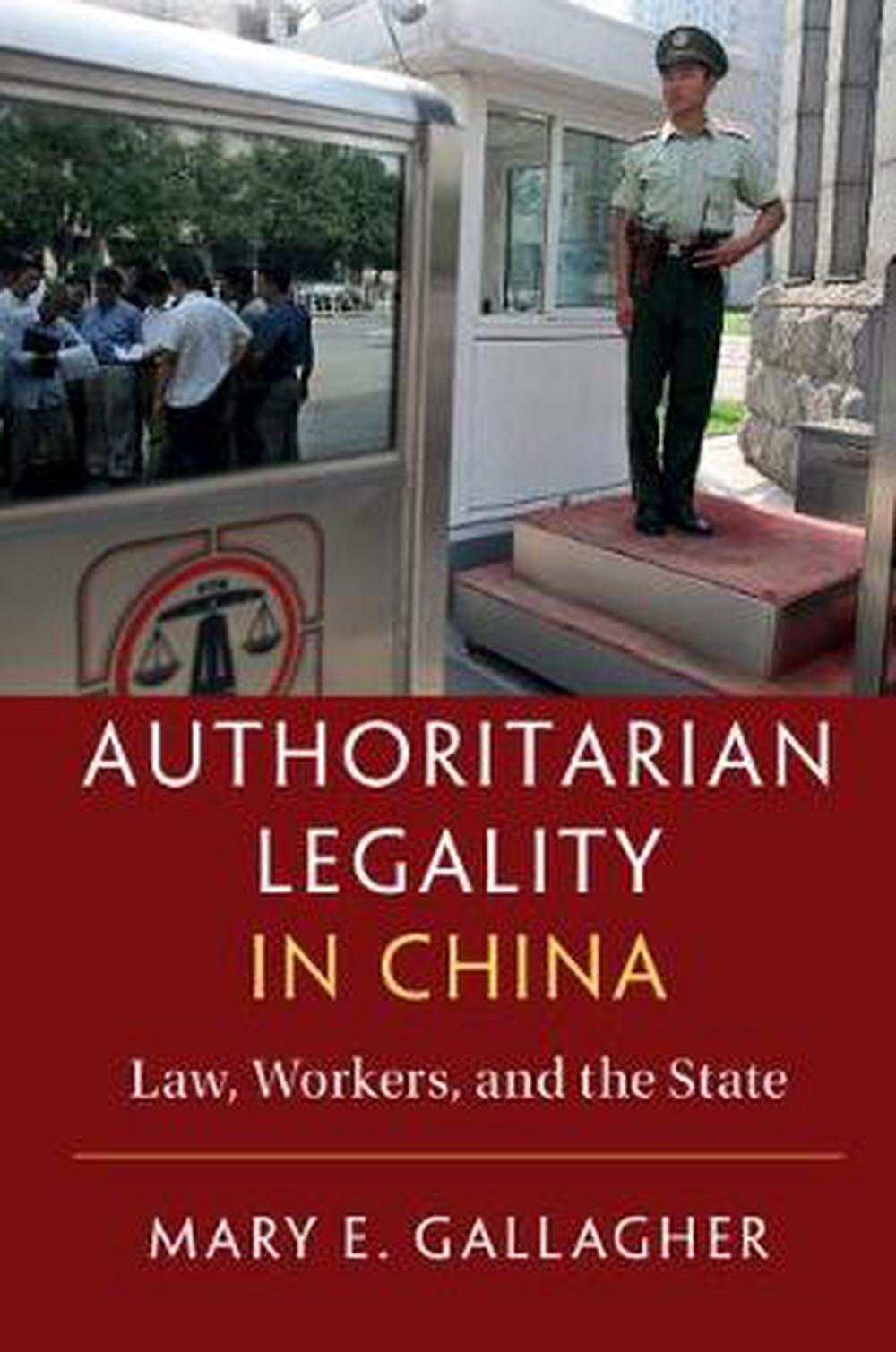 Authoritarian Legality In China Law Workers And The State Mary E Gallagher