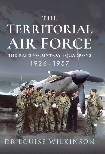 The Territorial Air Force The Rafs Voluntary Squadrons 19261957 Frances Louise Wilkinson