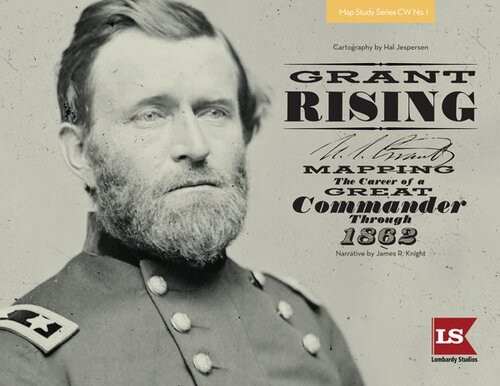 Grant Rising Mapping The Career Of A Great Commander Through 1862 Hal Jespersen James R Knight