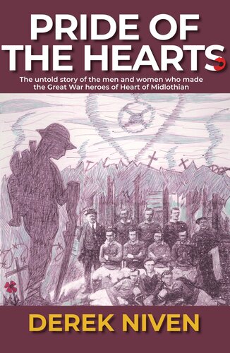 Pride Of The Hearts The Untold Story Of The Men And Women Who Made The Great War Heroes Of Heart Of Midlothian Derek Niven