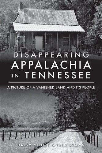 Disappearaing Appalchia In Tennessee A Picture Of A Vanished Land And Its People Harry Moore Fred Brown