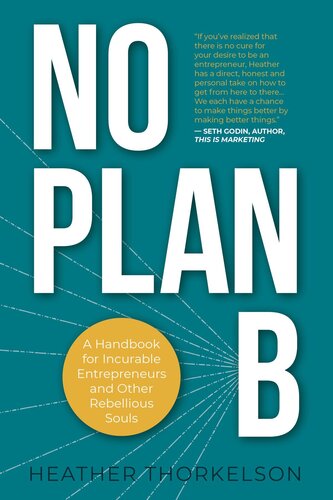 No Plan B A Handbook For Incurable Entrepreneurs And Other Rebellious Souls Heather Thorkelson