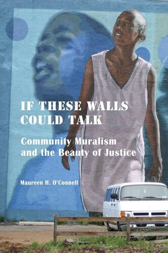 If These Walls Could Talk Community Muralism And The Beauty Of Justice Maureen Oconnell
