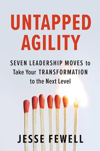 Untapped Agility Seven Leadership Moves To Take Your Transformation To The Next Level Jesse Fewell