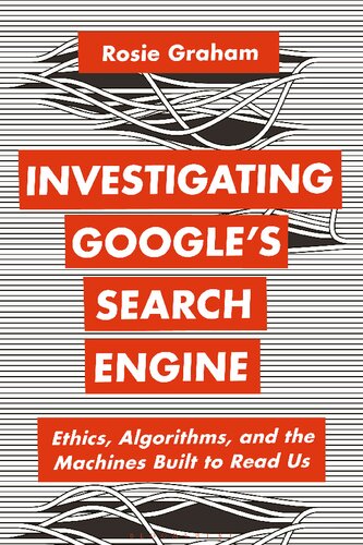 Investigating Googles Search Engine Ethics Algorithms And The Machines Built To Read Us Rosie Graham