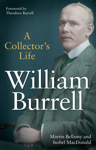William Burrell A Collectors Life Martin Bellamy Isobel Macdonald