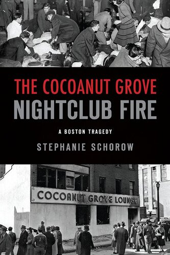 The Cocoanut Grove Nightclub Fire A Boston Tragedy Stephanie Schorow