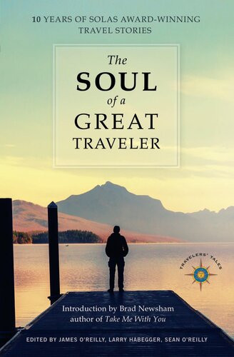 The Soul Of A Great Traveler 10 Years Of Solas Awardwinning Travel Stories James Oreilly Larry Habegger Sean Oreilly
