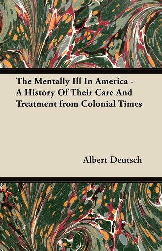 The Mentally Ill In America A History Of Their Care And Treatment From Colonial Times Albert Deutsch