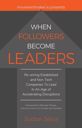 When Followers Become Leaders Rewiring Established And Nontech Companies To Lead In An Age Of Accelerating Disruptions Sodan Selva