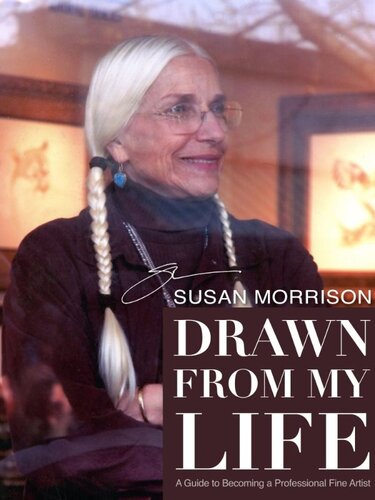 Drawn From My Life A Guide To Becoming A Professional Fine Artist Susan Morrison