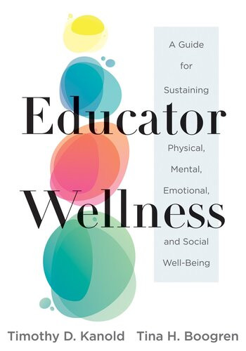 Educator Wellness A Guide For Sustaining Physical Mental Emotional And Social Wellbeing Actionable Steps For Self Timothy D Kanold Tina H Boogren