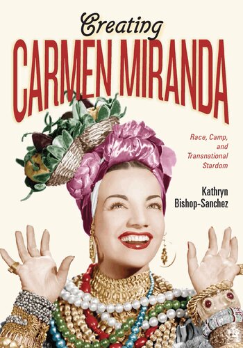 Creating Carmen Miranda Race Camp And Transnational Stardom Kathryn Bishopsanchez
