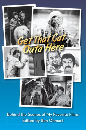 Get That Cat Outa Here Behind The Scenes Of My Favorite Films Ben Ohmart